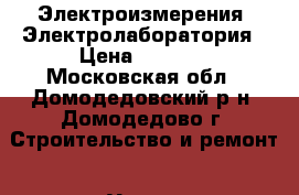 Электроизмерения. Электролаборатория › Цена ­ 5 000 - Московская обл., Домодедовский р-н, Домодедово г. Строительство и ремонт » Услуги   